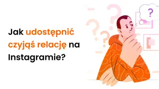 Jak udostępnić czyjąś relację na Instagramie? Ilustracja przedstawia zamyślonego mężczyznę otoczonego znakami zapytania.